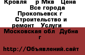 Кровля 350р Мкв › Цена ­ 350 - Все города, Прокопьевск г. Строительство и ремонт » Услуги   . Московская обл.,Дубна г.